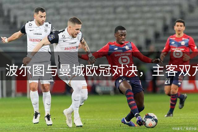 波尔图与曼城欧冠对决，主客双方各有优势